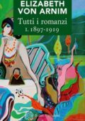 Elizabeth von Arnim - Tutti i romanzi I. 1897-1919 (2019)