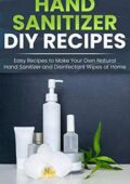 img HAND SANITIZER DIY: Easy Recipes to Make Your Own Natural Hand Sanitizers and Disinfectant Wipe
