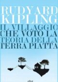 Rudyard Kipling - Il villaggio che votò la teoria della Terra piatta (2017)