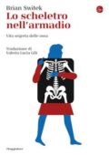 Brian Switek - Lo scheletro nell'armadio. Vita segreta delle ossa (2020)