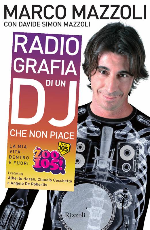Marco Mazzoli – Radio-grafia di un dj che non piace. La mia vita dentro e fuori lo Zoo di 105 (2011)