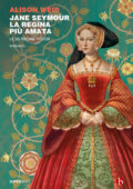 Alison Weir - Jane Seymour. La regina più amata (2020)