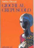Anita Desai - Giochi al crepuscolo (1996)