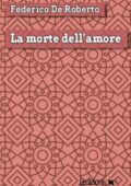 Federico De Roberto - La morte dell'amore (2017)
