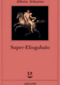 Alberto Arbasino - Super-Eliogabalo (2018)