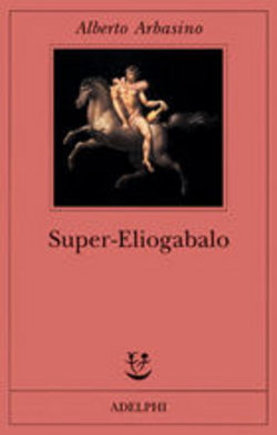 Alberto Arbasino – Super-Eliogabalo (2018)