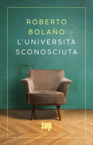 Roberto Bolaño – L’Università Sconosciuta (2020)