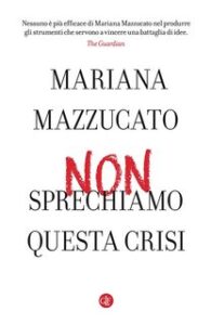 Mariana Mazzucato – Non sprechiamo questa crisi (2020)