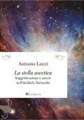 img Antonio Lucci - La stella ascetica. Soggettivazione e ascesi in Friedrich Nietzsche (2020)