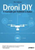 Pier Calderan - Droni DIY: il manuale per hobbisti e maker (2015)
