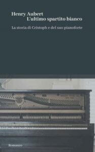 Henry Aubert – L’ultimo spartito bianco: La storia di Cristoph e del suo pianoforte (2018)