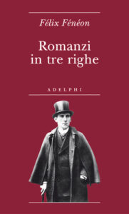Félix Fénéon  – Romanzi in tre righe (2009)