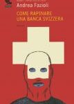 Andrea Fazioli - Come rapinare una banca svizzera (2009)
