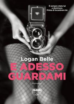 Logan Belle – E adesso guardami (2013)