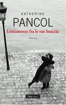 Katherine Pancol – Lentamente fra le tue braccia (2012)