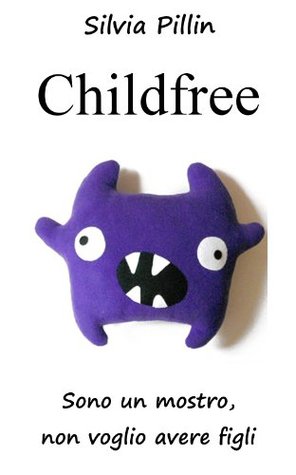 Silvia Pillin – Childfree: Sono un mostro, non voglio avere figli (2016)