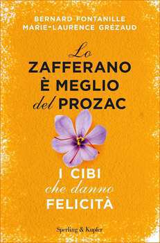 Marie-Laurence Grézaud, Bernard Fontanille – Lo zafferano è meglio del Prozac. I cibi che danno felicità (2017)