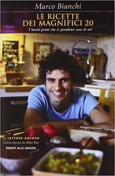 Marco Bianchi – Le ricette dei magnifici 20. I buoni piatti che si prendono cura di noi (2011)