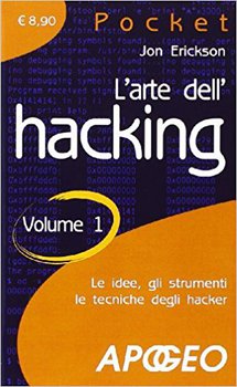 Jon Erickson – L’arte dell’hacking, Volume 1. Le idee, gli strumenti le tecniche degli hacker (2009)