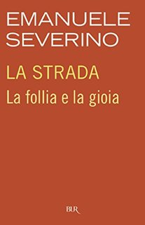 Emanuele Severino – La strada. La follia e la gioia (2010)