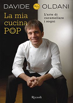 Davide Oldani – La mia cucina pop. L’arte di caramellare i sogni (2011)