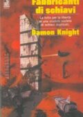 Damon Knight - Fabbricanti di schiavi (1980)