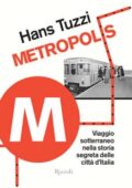 Hans Tuzzi - Metropolis. Viaggio sotterraneo nella storia segreta delle città d'Italia (2012)