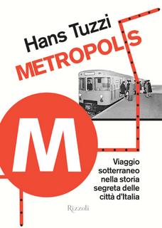 Hans Tuzzi – Metropolis. Viaggio sotterraneo nella storia segreta delle città d’Italia (2012)