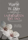 Wayne W. Dyer - La saggezza del Tao. Come cambiare modo di pensare per vivere meglio (2012)