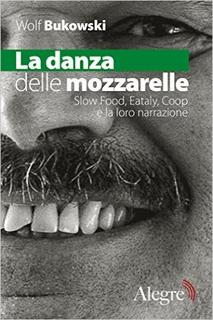 Wolf Bukowski – La danza delle mozzarelle. Slow food, Eataly, Coop e la loro narrazione (2016)