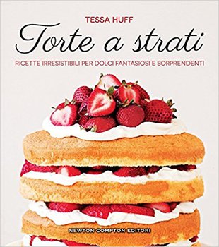Tessa Huff – Torte a strati. Ricette irresistibili per dolci fantasiosi e sorprendenti (2017)