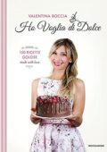 Valentina Boccia - Ho voglia di dolce. 150 ricette golose made with love (2017)