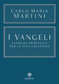 Carlo Maria Martini - I Vangeli. Esercizi spirituali per la vita cristiana (2016)