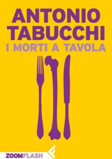 Antonio Tabucchi – I morti a tavola (2012)