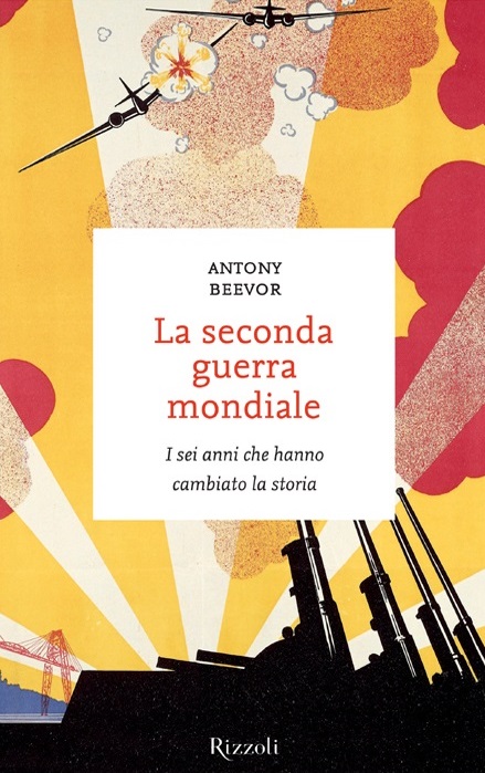 Antony Beevor – La seconda guerra mondiale. I sei anni che hanno cambiato la storia (2013)