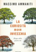 Massimo Ammaniti - La curiosità non invecchia. Elogio della quarta età (2017)