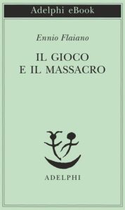 Ennio Flaiano – Il gioco e il massacro (2014)