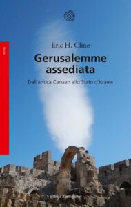 Eric H. Cline – Gerusalemme assediata. Dall’antica Canaan allo Stato d’Israele (2017)