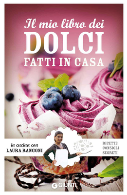 Laura Rangoni – Il mio libro dei dolci fatti in casa. Ricette, consigli, segreti (2013)