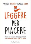 Marcello Bramati, Lorenzo Sanna - Leggere per piacere. Come far crescere l'amore per i libri nei bambini dai 5 agli 11 anni (2017)