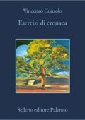 Vincenzo Consolo - Esercizi di cronaca (2013)