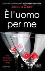 Jessica Clare – The billionaire boys club Vol. 3. È l’uomo per me (2016)