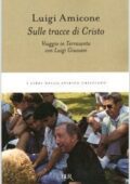 Luigi Amicone - Sulle tracce di Cristo. Viaggio in Terrasanta con Luigi Giussani (2006)