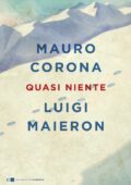 Mauro Corona, Luigi Maieron - Quasi niente (2017)