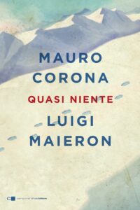 Mauro Corona, Luigi Maieron – Quasi niente (2017)