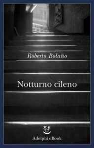 Roberto Bolaño – Notturno cileno (2016)