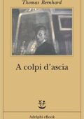 Thomas Bernhard - A colpi d'ascia (2014)