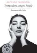 Alfonso Signorini - Troppo fiera, troppo fragile. Il romanzo della Callas (2010)