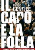 Emilio Gentile - Il capo e la folla. La genesi della democrazia recitativa (2016)
