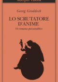 Georg Groddeck . Lo scrutatore d’anime. Un romanzo psicoanalitico (2016)